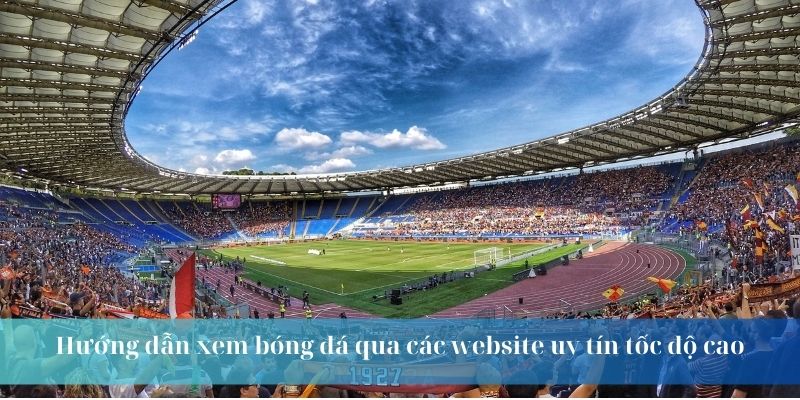 Hướng dẫn xem bóng đá qua các website uy tín tốc độ cao