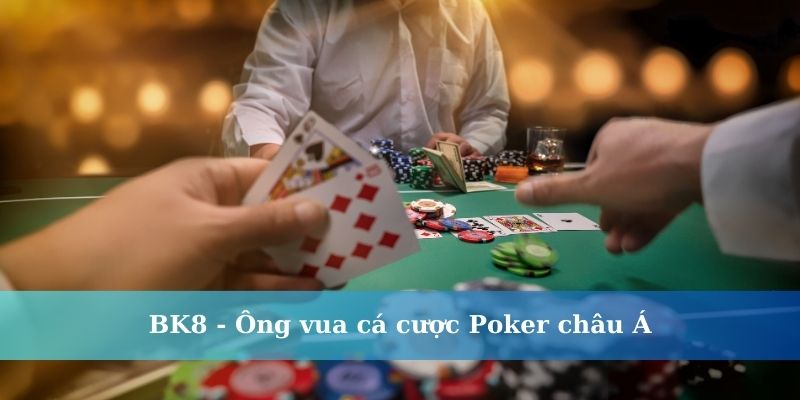 BK8 - Ông vua cá cược Poker châu Á
